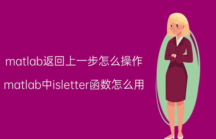 matlab返回上一步怎么操作 matlab中isletter函数怎么用？